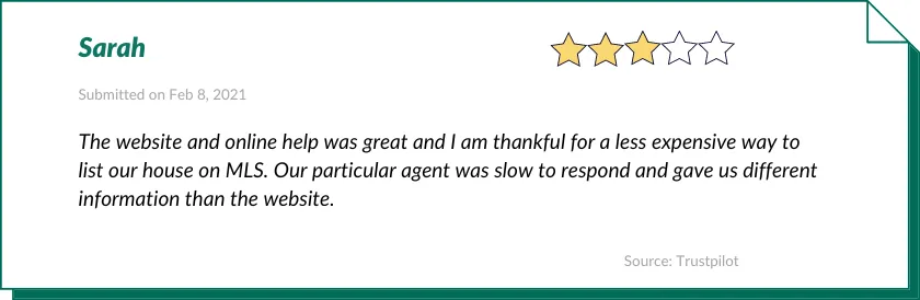 Sarah gave Houzeo 3 out of 5 stars:

The website and online help was great and I am thankful for a less expensive way to list our house on MLS. Our particular agent was slow to respond and gave us different information than the website.